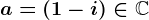 a=(1-i)\in \mathbbC