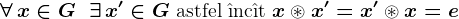 \forall\,x\in G\;\;\exists\,x'\in G\textrm astfel \^inc\^it x\circledast x'=x'\circledast x=e
