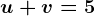 u+v=5