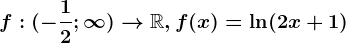 f:(-\frac12 ;\infty )--> \mathbbR,f(x)=\ln(2x+1)