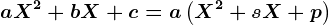 aX^2+bX+c=a\left ( X^2+sX+p \right )