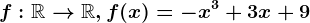 f:\mathbbR--> \mathbbR,f(x)=-x^3+3x+9