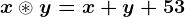 x\circledast y=x+y+53