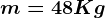 m=48 Kg