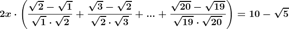 2x\cdot \left (\frac\sqrt2-\sqrt1\sqrt1\cdot \sqrt2+\frac\sqrt3-\sqrt2\sqrt2\cdot \sqrt3+...+\frac\sqrt20-\sqrt19\sqrt19\cdot \sqrt20 \right )=10-\sqrt5