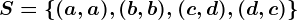 S=\left \(a,a),(b,b),(c,d),(d,c)\right \