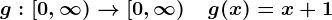 g:\left[0,\infty\right)-->\left[0,\infty\right)\quad g(x)=x+1