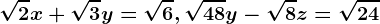 \sqrt2x+\sqrt3y=\sqrt6, \sqrt48y-\sqrt8z=\sqrt24