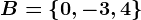 B=\left\0,-3,4\right\