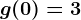 g(0)=3