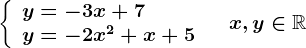 \left \ \beginarrayl y=-3x+7\\ y=-2x^2+x+5 \endarray \right.\quad x,y\in \mathbbR