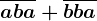 \overlineaba+\overlinebba
