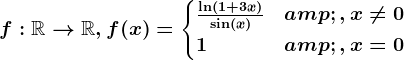 f:\mathbbR--> \mathbbR, f(x)=\begincases \frac\ln(1+3x)\sin(x)&,x\neq 0 \\ 1 & ,x=0 \endcases