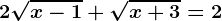 2\sqrtx-1+\sqrtx+3=2
