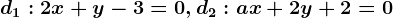 d1:2x+y-3=0, d2:ax+2y+2=0