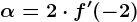 \alpha =2\cdot f'(-2)