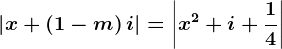 \left | x+\left ( 1-m \right )i \right |=\left | x^2 +i+\frac14\right |