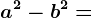 a^2-b^2=
