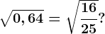 \sqrt0,64=\sqrt\frac1625?