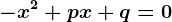 -x^2 + p x + q = 0