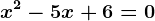 x^2-5x+6=0