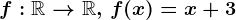 f:\mathbbR--> \mathbbR,\, f(x)=x+3