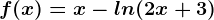 f(x)=x-ln(2x+3)
