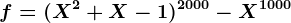 f=(X^2+X-1)^2000-X^1000
