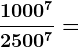\; \frac1000^72500^7=