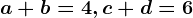 a+b=4, c+d=6