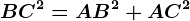 BC^2=AB^2+AC^2