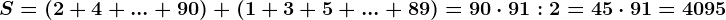 \dpi100 S = (2 + 4 + ... + 90) + (1 + 3 + 5 + ... + 89)= 90 \cdot 91 : 2 = 45 \cdot 91 = 4095