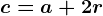 c=a+2r
