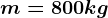 m = 800kg