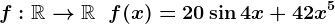 f:\mathbbR-->\mathbbR\;\;f(x)=20\sin4x+42x^5