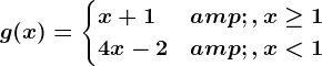 g(x)=\begincases x+1&, x\geq 1 \\4x-2 & , x<1 \endcases