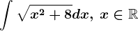 \int \sqrtx^2+8dx,\,x\in \mathbbR