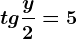 tg \fracy2=5