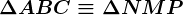 \Delta ABC \equiv \Delta NMP
