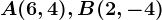 A(6,4), B(2,-4)