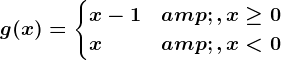 g(x)=\begincases x-1&, x\geq 0 \\x & , x<0 \endcases