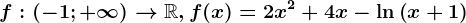 f:(-1;+\infty )--> \mathbbR, f(x)=2x^2+4x-\ln\left ( x+1 \right )
