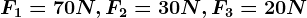 F1=70 N, F2 = 30 N, F3=20 N