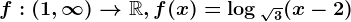 f:(1,\infty )--> \mathbbR, f(x)=\log \sqrt3(x-2)