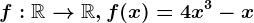 f:\mathbbR--> \mathbbR, f(x)=4x^3-x