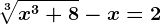 \sqrt[3]x^3+8-x=2