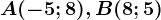 A(-5;8),B(8;5)