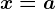 x=a