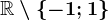 \mathbbR\setminus \left \ -1; 1 \right \