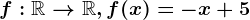 f:\mathbbR--> \mathbbR, f(x)=-x+5